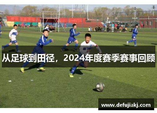从足球到田径，2024年度赛季赛事回顾