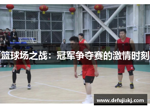 篮球场之战：冠军争夺赛的激情时刻